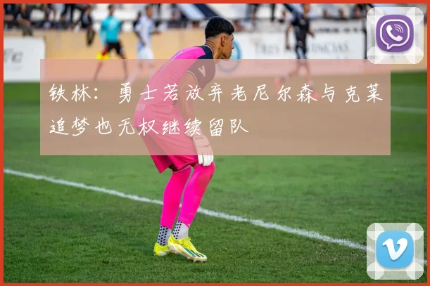 铁林：勇士若放弃老尼尔森与克莱追梦也无权继续留队