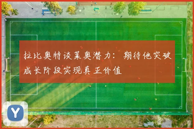 拉比奥特谈莱奥潜力：期待他突破成长阶段实现真正价值