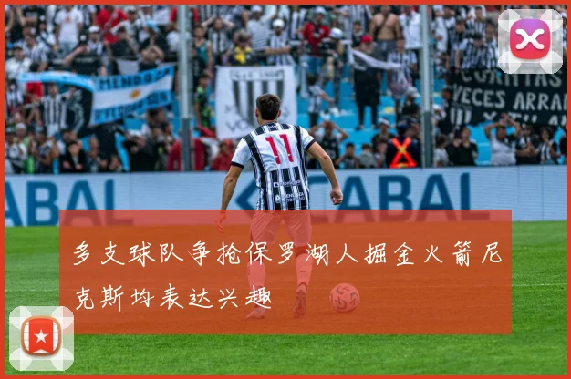 多支球队争抢保罗湖人掘金火箭尼克斯均表达兴趣