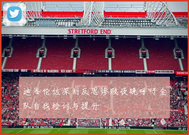 迪洛伦佐深刻反思惨败夜晚呼吁全队自我检讨与提升