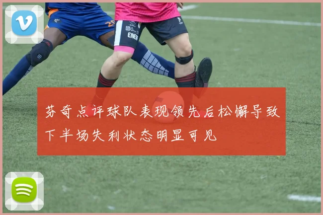 芬奇点评球队表现领先后松懈导致下半场失利状态明显可见